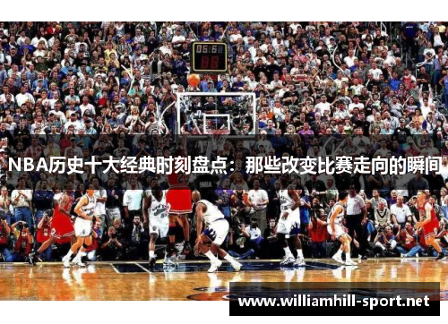 NBA历史十大经典时刻盘点：那些改变比赛走向的瞬间