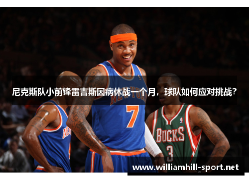 尼克斯队小前锋雷吉斯因病休战一个月，球队如何应对挑战？